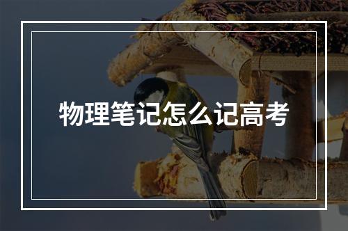 物理笔记怎么记高考