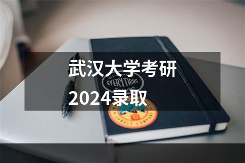 武汉大学考研2024录取