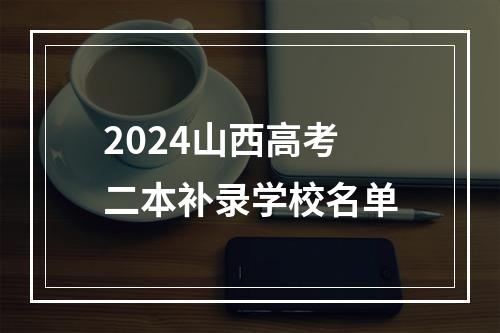 2024山西高考二本补录学校名单