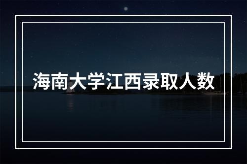 海南大学江西录取人数