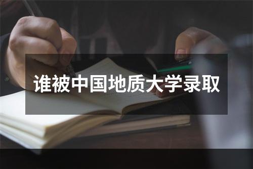 谁被中国地质大学录取