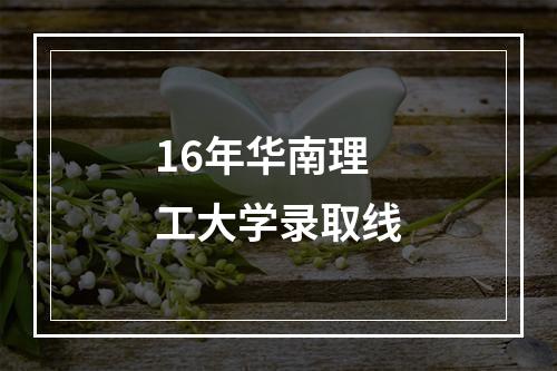 16年华南理工大学录取线