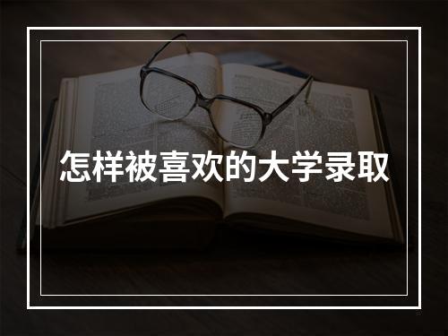 怎样被喜欢的大学录取