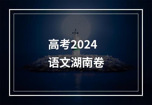 高考2024语文湖南卷