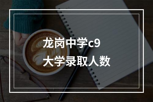 龙岗中学c9大学录取人数