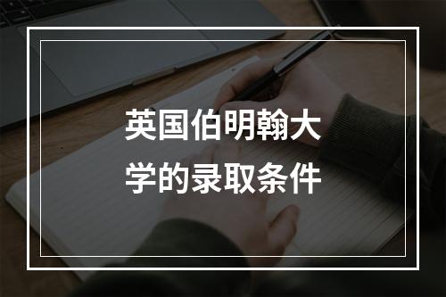 英国伯明翰大学的录取条件