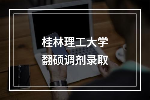 桂林理工大学翻硕调剂录取