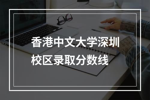 香港中文大学深圳校区录取分数线