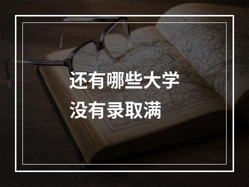 还有哪些大学没有录取满