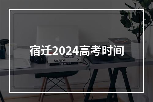 宿迁2024高考时间