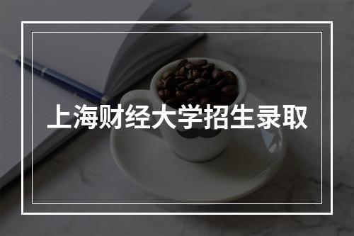 上海财经大学招生录取