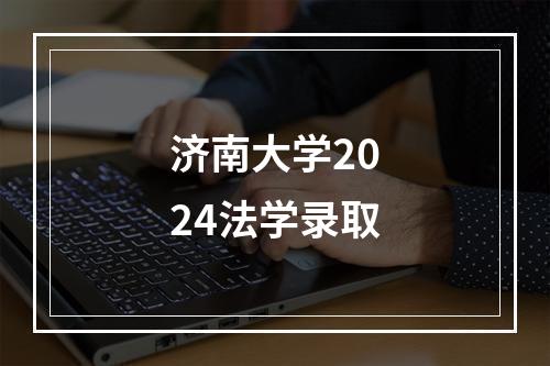 济南大学2024法学录取