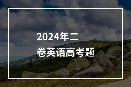 2024年二卷英语高考题