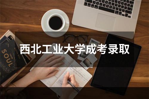 西北工业大学成考录取