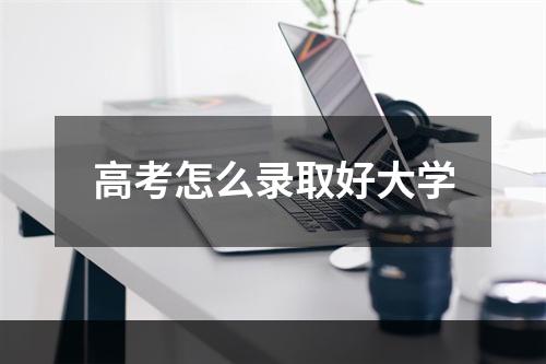 高考怎么录取好大学