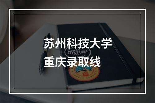 苏州科技大学重庆录取线