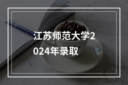 江苏师范大学2024年录取