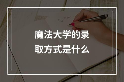 魔法大学的录取方式是什么