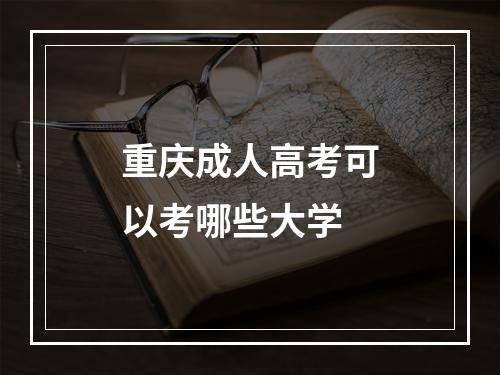 重庆成人高考可以考哪些大学