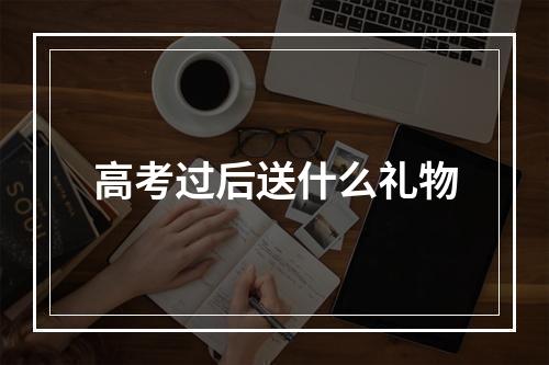 高考过后送什么礼物