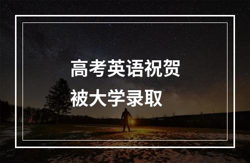 高考英语祝贺被大学录取