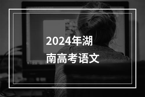 2024年湖南高考语文