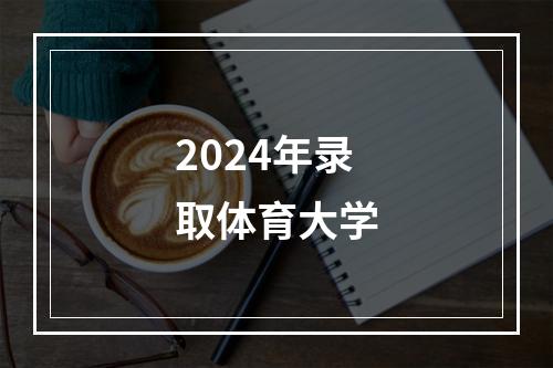 2024年录取体育大学