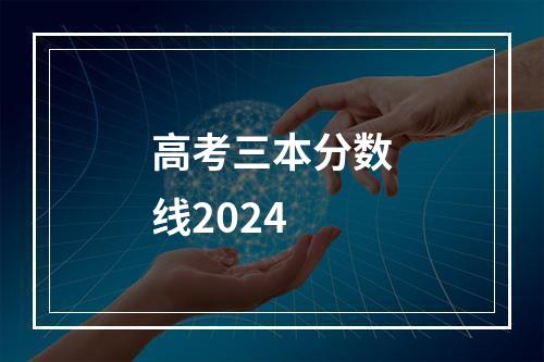 高考三本分数线2024