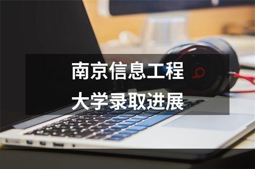 南京信息工程大学录取进展