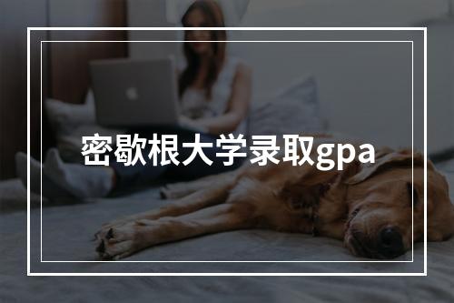 密歇根大学录取gpa