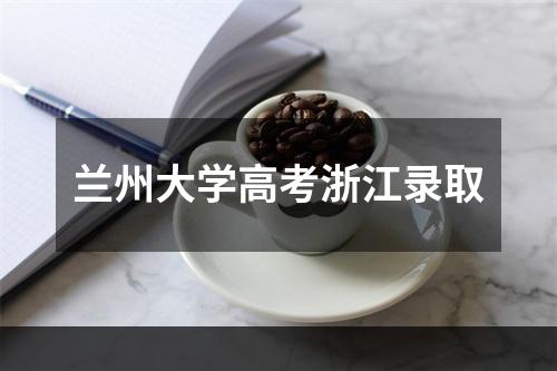 兰州大学高考浙江录取