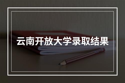 云南开放大学录取结果