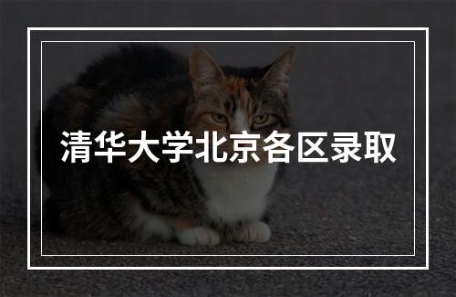 清华大学北京各区录取