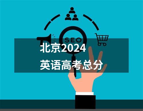 北京2024英语高考总分