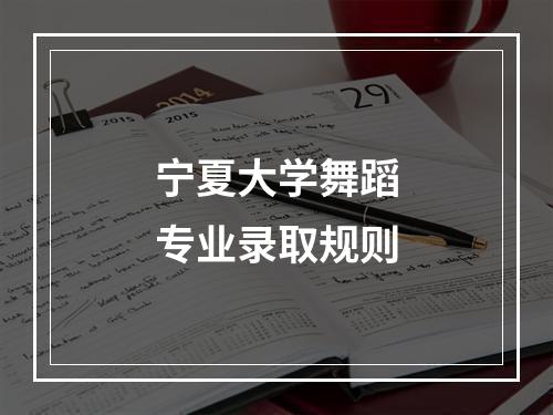 宁夏大学舞蹈专业录取规则