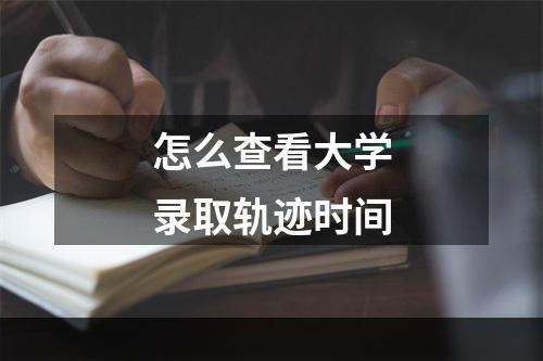 怎么查看大学录取轨迹时间