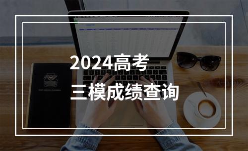 2024高考三模成绩查询