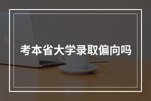 考本省大学录取偏向吗