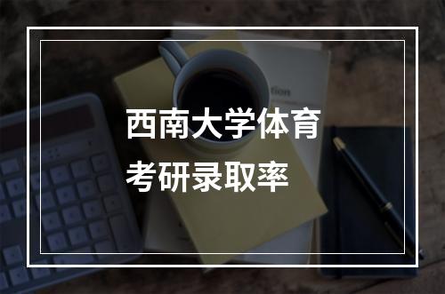 西南大学体育考研录取率