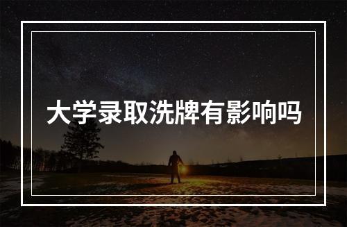 大学录取洗牌有影响吗