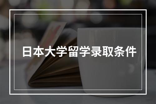 日本大学留学录取条件