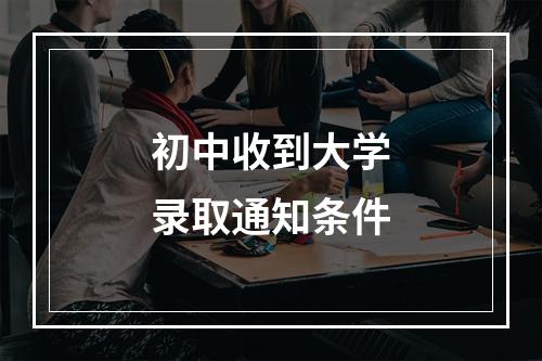 初中收到大学录取通知条件