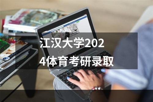 江汉大学2024体育考研录取