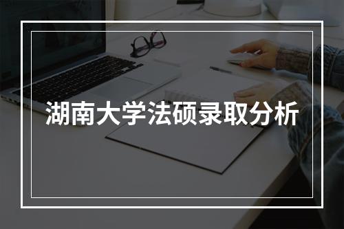 湖南大学法硕录取分析