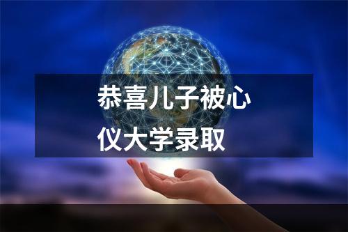 恭喜儿子被心仪大学录取