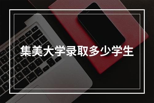 集美大学录取多少学生