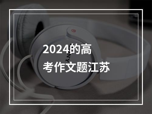 2024的高考作文题江苏