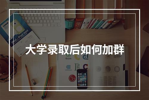 大学录取后如何加群