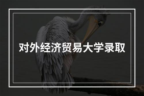 对外经济贸易大学录取