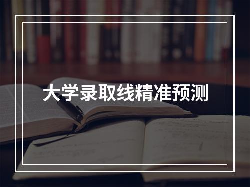 大学录取线精准预测